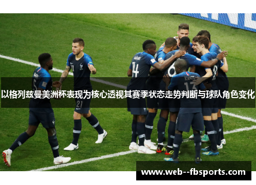 以格列兹曼美洲杯表现为核心透视其赛季状态走势判断与球队角色变化