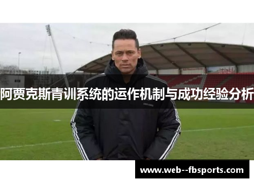 阿贾克斯青训系统的运作机制与成功经验分析 阿贾克斯青训系统的运作机制与成功经验分析