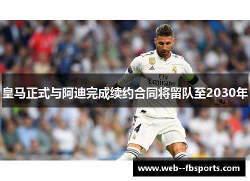 皇马正式与阿迪完成续约合同将留队至2030年