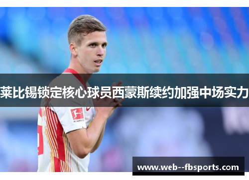 莱比锡锁定核心球员西蒙斯续约加强中场实力