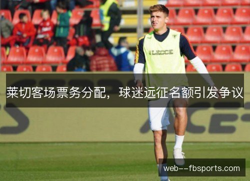 莱切客场票务分配，球迷远征名额引发争议