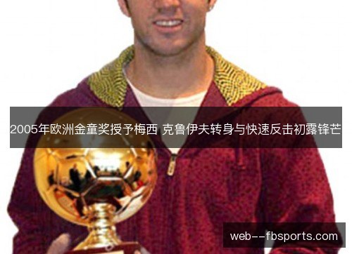 2005年欧洲金童奖授予梅西 克鲁伊夫转身与快速反击初露锋芒 2005年欧洲金童奖授予梅西 克鲁伊夫转身与快速反击初露锋芒